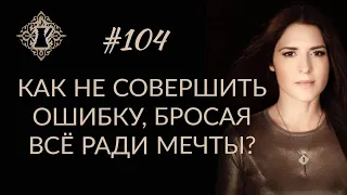 КАК НЕ СОВЕРШИТЬ ОШИБКУ, БРОСАЯ ВСЁ РАДИ МЕЧТЫ? #Адакофе 104