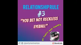 Relationship Rule #3 You Bet Not Reckless Eyeball by Party Man Twamps