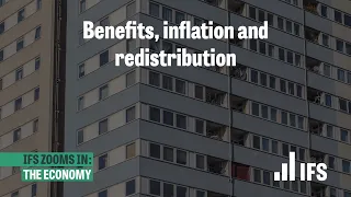 Benefits, inflation and redistribution | IFS Zooms In