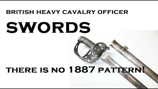 British HEAVY CAVALRY Officer Swords: There is NO 1887 pattern!