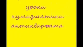 Уроки нумизматики и уроки по антиквариату