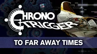 Chrono Trigger - To Far Away Times (Remaster & Visual)