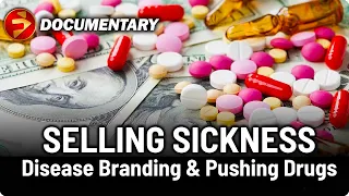 SELLING SICKNESS: THE PHARMACEUTICAL INDUSTRY AND DISEASE BRANDING | Big Pharma Documentary