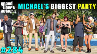 THE BIGGEST PARTY IN MICHAEL'S HOUSE | GTA V GAMEPLAY #284 | GTA 5