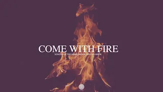 Come With Fire | Prayer and Intercession Music | Soaking Worship Music | In Secret