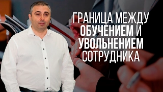 Как понять, что сотрудник стал необучаемым? Граница между обучением и увольнением сотрудника.