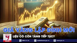 Sức mua lớn giá vàng có tiếp tục lập đỉnh? - VNews