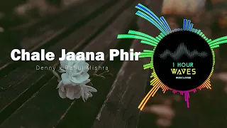 Denny x Rahul Mishra - Chale Jaana Phir - [ 1 HOUR ]