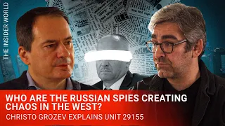 Who are the Russian spies creating chaos in the West? Christo Grozev explains unit 29155