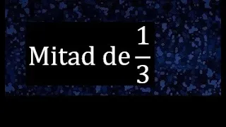 Mitad de 1/3 . Parte de una fraccion , fracciones