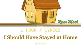 Ryan Mack | I Should Have Stayed at Home [1 Hour Loop] With Lyrics