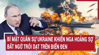 Diễn biến Nga-Ukraine: Bí mật quân sự Ukraine khiến Nga hoảng sợ bất ngờ trôi dạt trên biển Đen