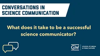 Conversations in Science Communications: What does it take to be a successful science Communicator