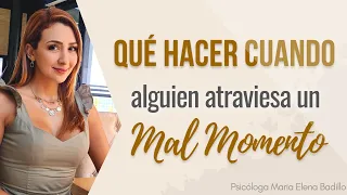 Qué hacer cuando alguien atraviesa UN MAL MOMENTO | Psicóloga Maria Elena Badillo