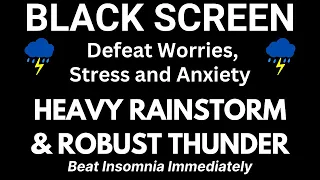 Defeat Worries, Stress and Anxiety with Heavy Rainstorm & Robust Thunder Sounds | Beat Insomnia