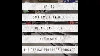 50 Items That Will Disappear First After SHTF - EP 45 - The Casual Preppers Podcast