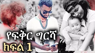 የፍቅር ግርሻ | ክፍል 1