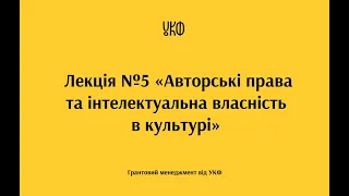 Лекція №5 «Авторські права та інтелектуальна власність в культурі»