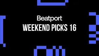 Beatport Weekend Picks 16 House, Trance, Melodic 2024