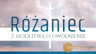 Różaniec Teobańkologia z modlitwą o uwolnienie 14.04 Piątek