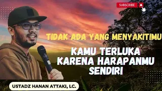 Yang Menyakitimu Adalah Fikiranmu Dan Harapanmu Sendiri || Ustadz Hanan Attaki, Lc.,