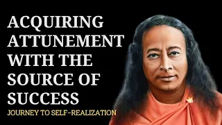 Acquiring Attunement with the Source of Success | Journey to Self-Realization | Paramahansayogananda