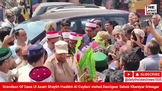 Grandson Of Gaus Ul Azam Shaykh Hashim Al-Gaylani visited Dastigeer Sahab Khaniyar Srinagar