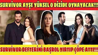 SURVİVOR AYŞE YÜKSEL O DİZİDE OYNAYACAK!!! SURVİVOR DEFTERİNİ BAŞROL YIRTIP ÇÖPE ATTI...