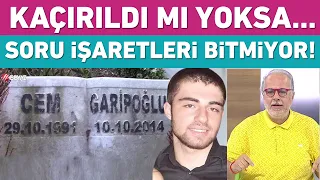 Cem Garipoğlu kaçırıldı mı yoksa...Kafalardaki soru işaretleri bitmek bilmiyor