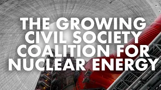 The Growing Civil Society Coalition For Nuclear Energy