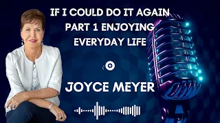 Life Knowledge Joyce Meyer - If I Could Do It Again Part 1  Enjoying Everyday Life