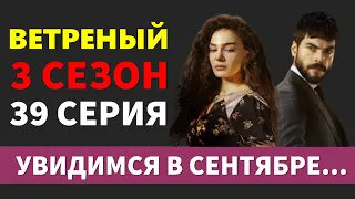 Ветреный 39 серия русская озвучка перенесли на 3 сезон. Дата выхода и новые подробности