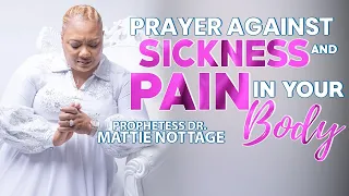PRAYER AGAINST SICKNESS & PAIN IN YOUR BODY | PROPHETESS MATTIE NOTTAGE