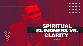 Spiritual Clarity VS  Blindness Part 3 | Creflo Dollar