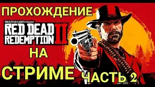 Прохождение Red Dead Redemption 2 на СТРИМЕ | ЧАСТЬ 2 | (RDR2 PS4 Pro)