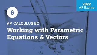 2022 Live Review 6 | AP Calculus BC | Working with Parametric Equations and Vectors