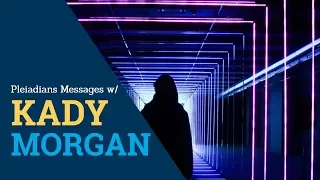 Pleiadians Messages - Messages From The Pleiadians 2019! Ft. Kady Morgan
