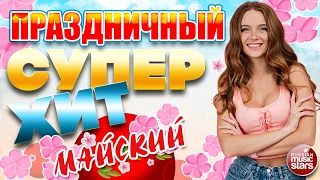 ПРАЗДНИЧНЫЙ СУПЕР ХИТ ❀ МАЙСКИЙ ❀  ОТДЫХАЕМ ХОРОШО! ❀ HOLIDAY SUPER HIT ❀