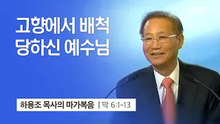 [13강] 고향에서 배척 당하신 예수님 (마가복음 6:1~13) | 하용조 목사 | 하용조 목사의 마가복음 강해