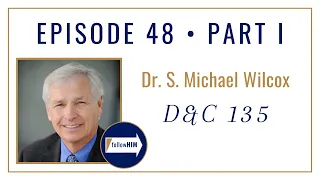 Follow Him Podcast: Doctrine & Covenants 135 : Dr. S. Michael Wilcox : Episode 48 Part 1