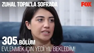 Evlenmek için yedi yıl bekledim! Zuhal Topal'la Sofrada 305. Bölüm