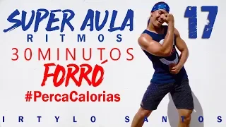 SUPER AULA 17 | FORRÓ | 30 Minutos de Ritmos | Perca Calorias | Professor Irtylo Santos