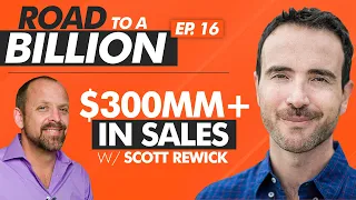 [RTB:E16] "Lessons From 20 Years and $300MM+ in Sales” (w/ Scott Rewick)" - The Road to a Billion