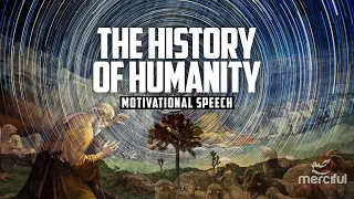 THE HISTORY OF HUMANITY - MOTIVATIONAL SPEECH