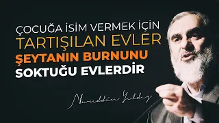 Çocuğa isim vermek için tartışılan evler, şeytanın burnunu soktuğu evlerdir | Nureddin Yıldız