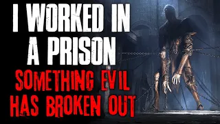 "I Worked In A Prison, Something Evil Has Broken Out" Creepypasta