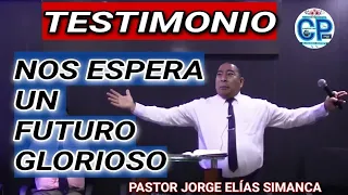 TESTIMONIOS IMPACTANTES NOS ESPERA UN FUTURO GLORIOSO PASTOR JORGE ELÍAS SIMANCA.