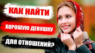 Как найти хорошую девушку для отношений? Каждый мужчина должен это знать!