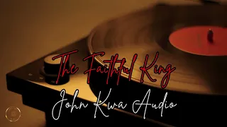 The Faithful King - John Kwa Audio