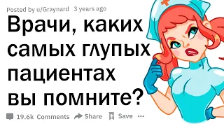 Врачи, каких самых глупых пациентов вы помните? 🤦‍♂️